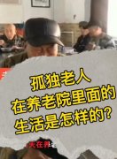 视频 | 孤独老人在养老院里的生活是怎么样的？